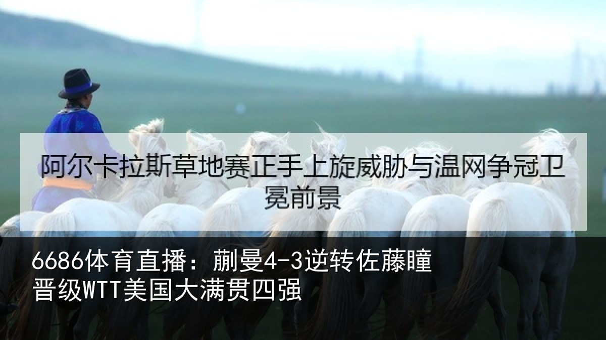 6686体育直播：蒯曼相关情况国大满贯四强